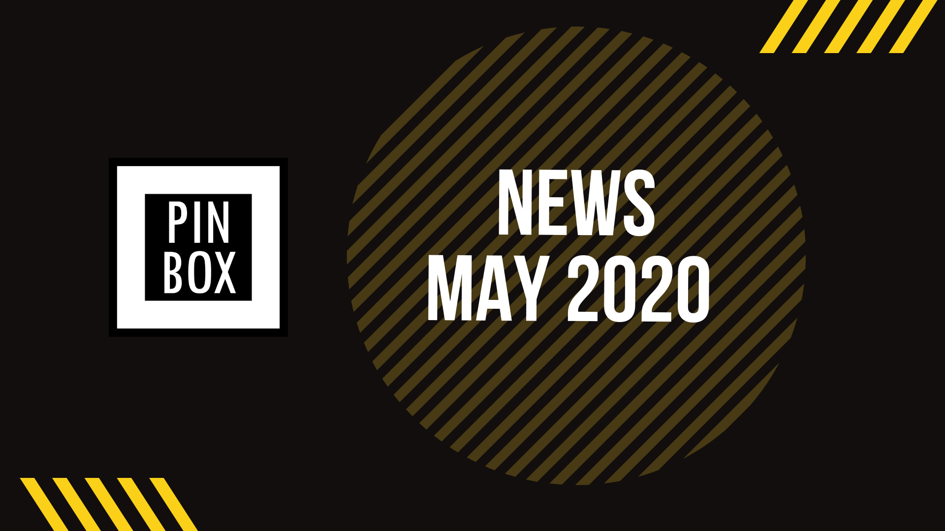 Pin Box Progress Report: May 2020